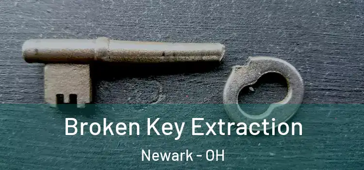 Broken Key Extraction Newark - OH